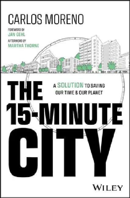 The 15-Minute City: The Urban Planning Concept to Building Sustainable Cities by Carlos Moreno