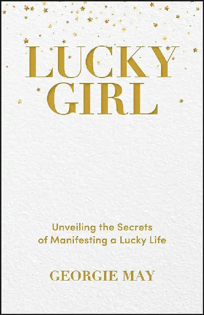 Lucky Girl: Unveiling The Secrets Of Manifesting A Lucky Life by MAY
