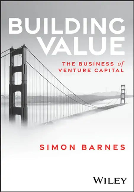 Building Value: The Business of Venture Capital by Simon Barnes