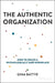 The Authentic Organization: How to Create a Psychologically Safe Workplace by Gina Battye