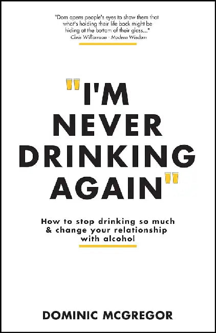 I'M Never Drinking Again: How To Stop Drinking So Much & Change Your Relationship With Alcohol by MCGREGOR