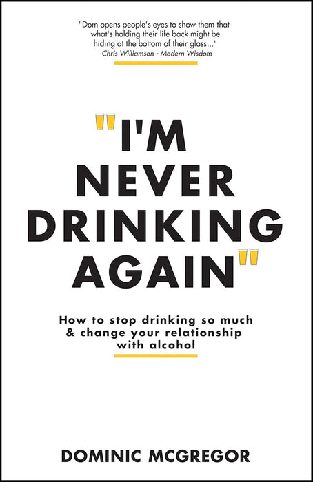 I'M Never Drinking Again: How To Stop Drinking So Much & Change Your Relationship With Alcohol