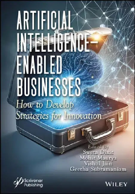 Artificial Intelligence Enabled Businesses: How to Develop Strategies for Innovation by Sweta Dixit