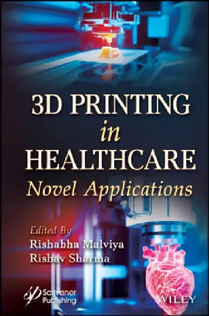 3D Printing in the Healthcare Industry: Novel Applications by Rishabha Malviya