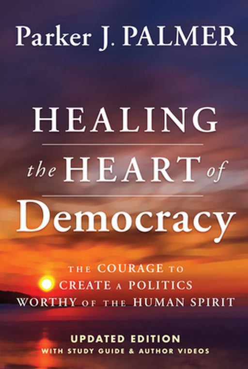 Healing the Heart of Democracy, 10th Anniversary Edition by Parker J. Palmer