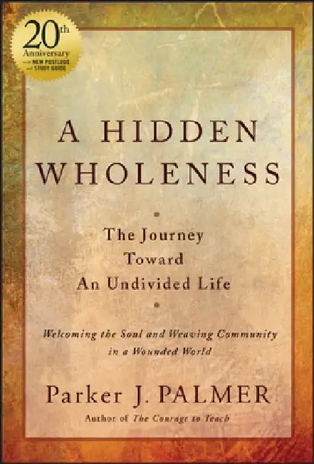 A Hidden Wholeness, 20th Anniversary Edition by Parker J. Palmer