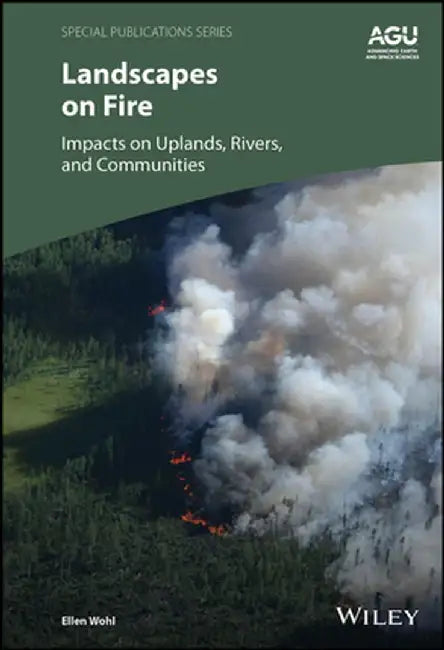 Landscapes on Fire: Impacts on Uplands, Rivers, and Communities by Ellen Wohl