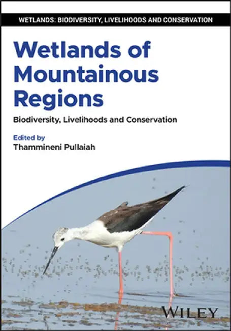 Wetlands of Mountainous Regions: Biodiversity, Livelihoods and Conservation by Thammineni Pullaiah