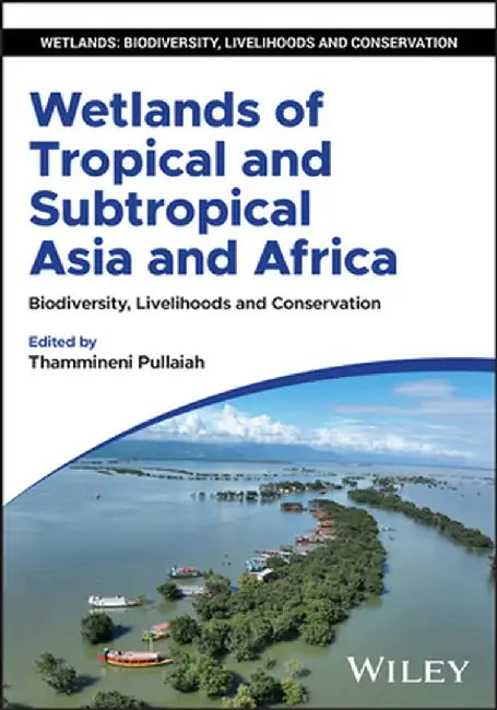 Wetlands of Tropical and Subtropical Asia and Africa: Biodiversity, Livelihoods and Conservation by Thammineni Pullaiah