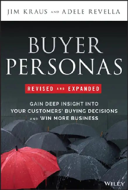 Buyer Personas: How to Gain Insight Into Your Customer's Expectations, Align Your Marketing Strategies, and Win More Business by Jim Kraus