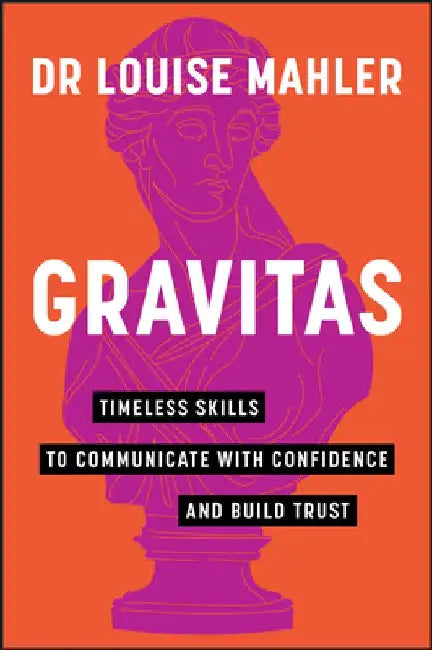 Gravitas: Timeless Skills to Communicate with Confidence and Build Trust by Louise Mahler