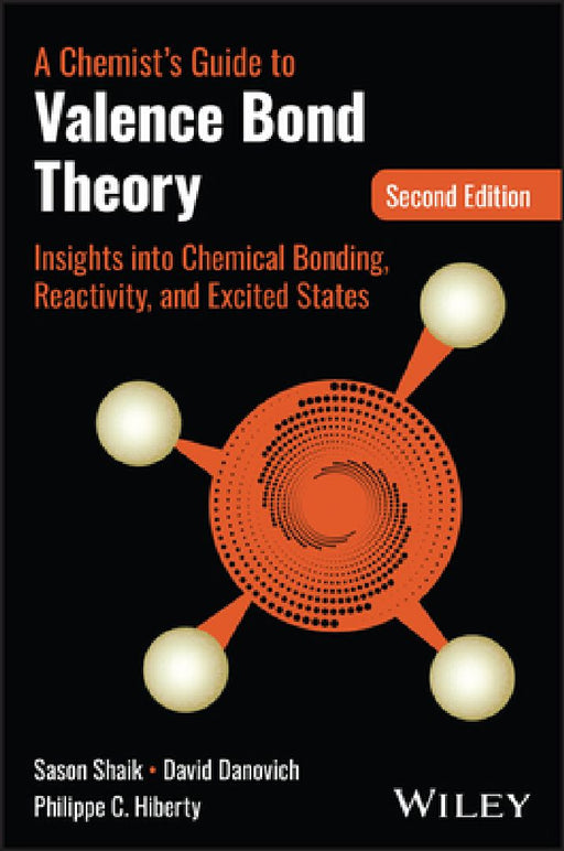 A Chemist's Guide to Valence Bond Theory: Insights Into Chemical Bonding, Reactivity, and Excited States by Sason S. Shaik