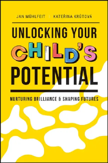 Unlocking Your Child's Potential: Nurturing Brilliance and Shaping Futures by Jan Muhlfeit