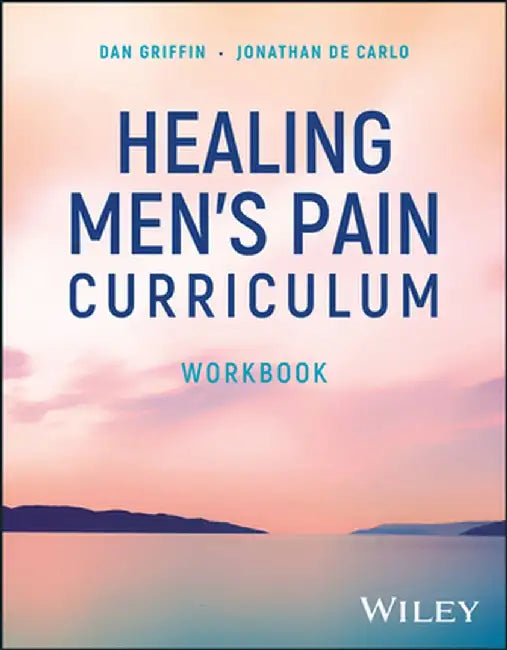 Healing Men's Pain Curriculum, Workbook by Dan Griffin