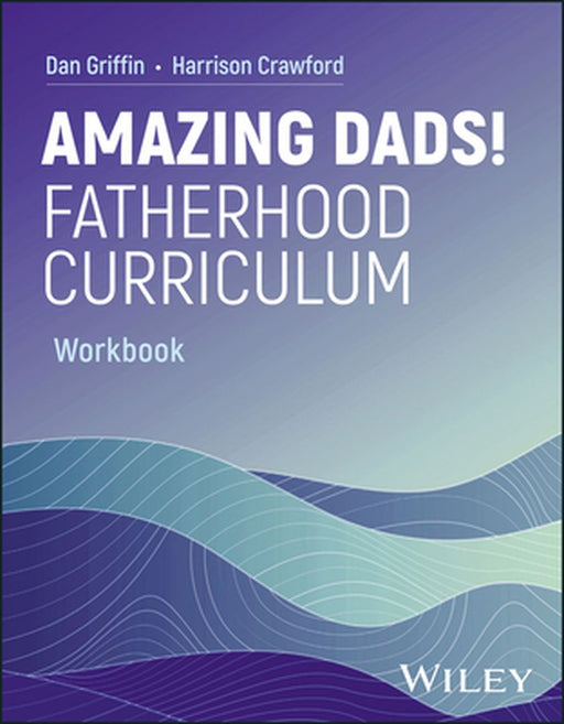 Amazing Dads Fatherhood Curriculum, Workbook by Dan Griffin