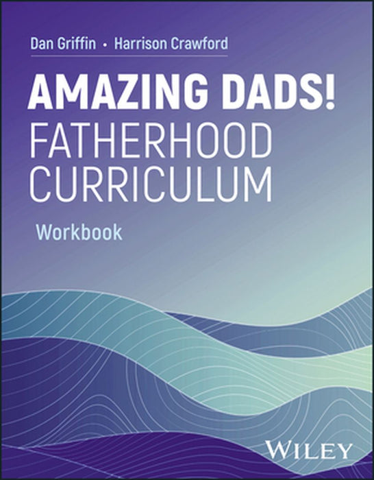 Amazing Dads Fatherhood Curriculum, Workbook by Dan Griffin