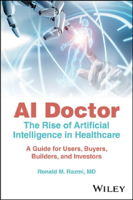 AI Doctor - The Rise of Artificial Intelligence in Healthcare: A Guide for Builders, Buyers, Users, and Investors