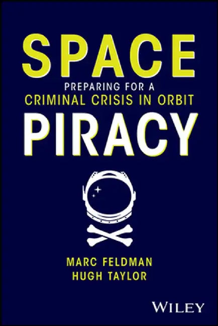 Space Piracy: Preparing for a Criminal Crisis in Orbit by Marc Feldman