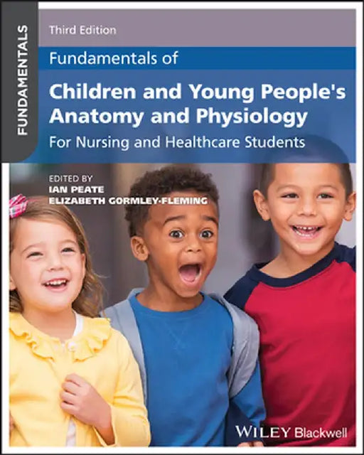 Fundamentals of Children and Young People's Anatomy and Physiology: For Nursing and Healthcare Students, 3rd Edition by Editor: Ian Peate, Editor: Elizabeth Gormley-Fleming
