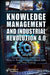 Knowledge Management and Industry Revolution 4.0: Practices and Challenges by Rajendra Kumar