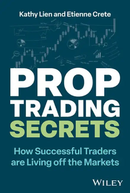 Prop Trading Secrets: How Successful Traders Are Living Off the Markets by Kathy Lien