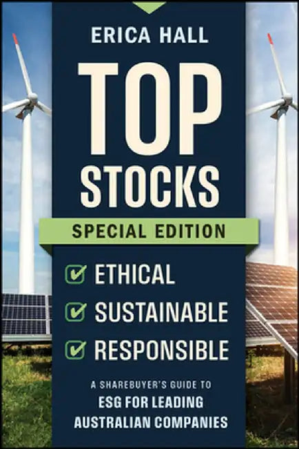 Top Stocks Special Edition - Ethical, Sustainable, Responsible: A Sharebuyer's Guide to Esg for Leading Australian Companies by Erica Hall
