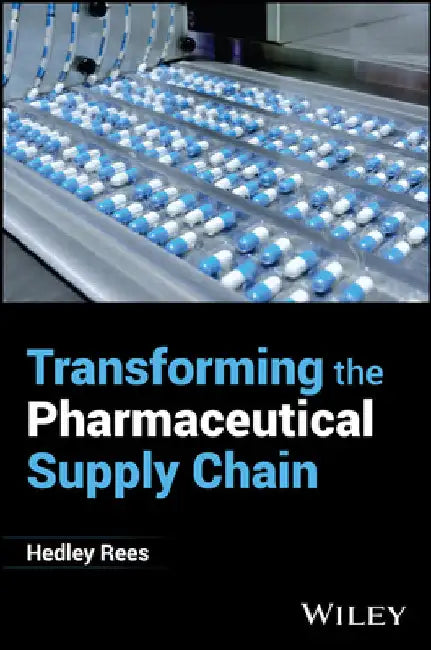 Transforming the Pharmaceutical Supply Chain by Rees, Hedley
