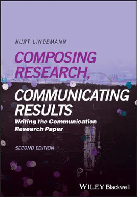 Composing Research, Communicating Results: Writing the Communication Research Paper by Lindemann, Kurt