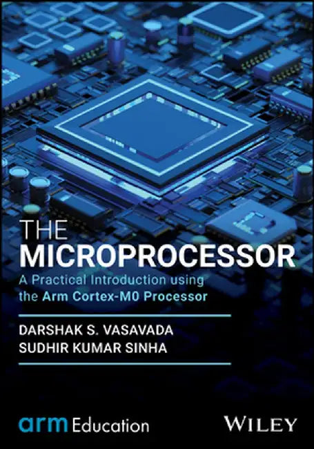 The Microprocessor: A Practical Introduction Using the Arm Cortex-M0 Processor by Darshak S. Vasavada