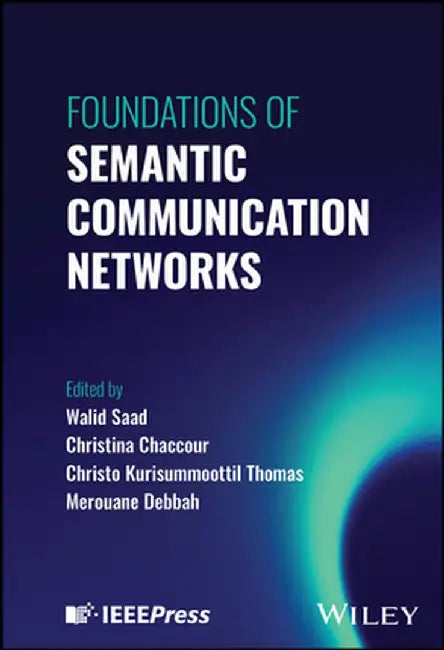 Foundations of Semantic Communication Networks by Walid Saad
