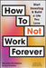 How to Not Work Forever: Start Investing and Build a Life You Love by Natasha Etschmann