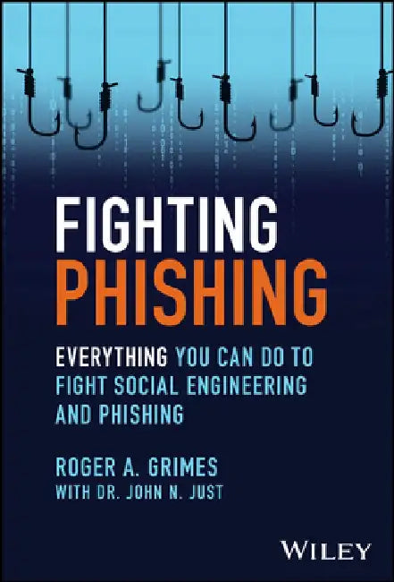Fighting Phishing: Deploying Defense-In-Depth to Defeat Hackers and Malware by Roger A. Grimes
