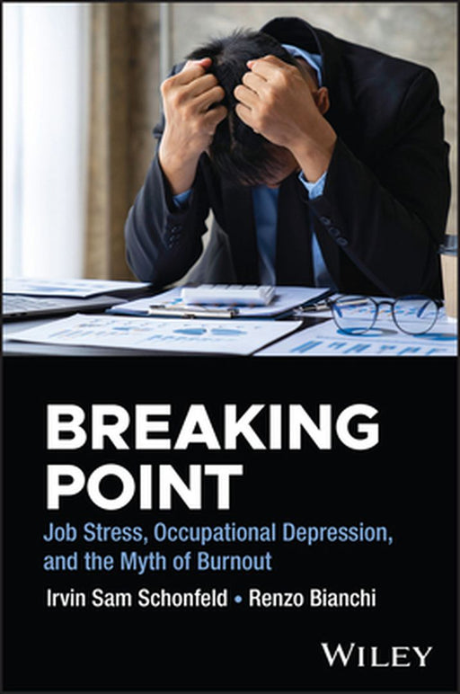 Breaking Point: Job Stress, Occupational Depression, and the Myth of Burnout by Irvin Schonfeld