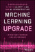 Machine Learning Upgrade: A Data Scientist's Guide to Mlops, Llms, and ML Infrastructure: A Data Scientist's Guide to Mlops, Llms, and ML Infrastructu by Kristen Kehrer