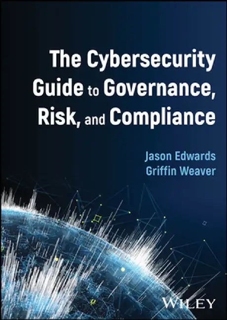 The Cybersecurity Guide To Governance Risk And Compliance by EDWARDS