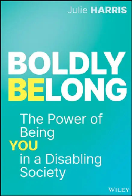 Boldly Belong: The Power of Prioritizing You in a Disabling Society by Julie Harris