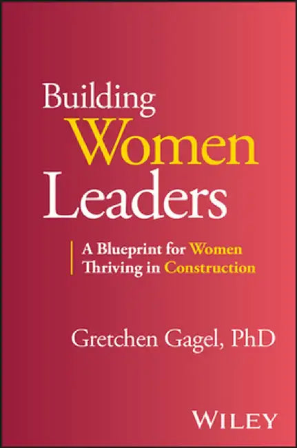 Women Leading in Construction: A Blueprint for Building a Successful Career by Gretchen Gagel
