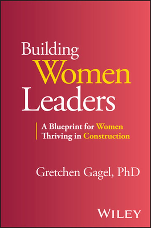 Women Leading in Construction: A Blueprint for Building a Successful Career by Gretchen Gagel
