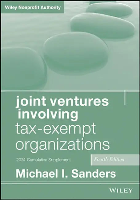 Joint Ventures Involving Tax-Exempt Organizations, 2024 Supplement by Michael I. Sanders