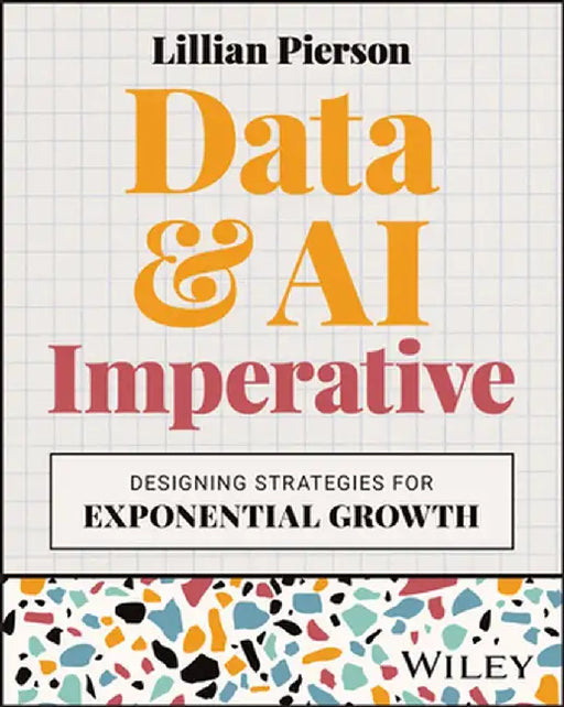 The Data & AI Imperative: Designing Strategies for Exponential Growth by Lillian Pierson
