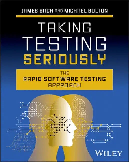 Taking Testing Seriously: The Rapid Software Testing Way by James Bach
