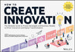 How to Create Innovation: The Ultimate Guide to Proven Strategies and Business Models to Drive Innovation and Digital Transformation by Stefan F. Dieffenbacher
