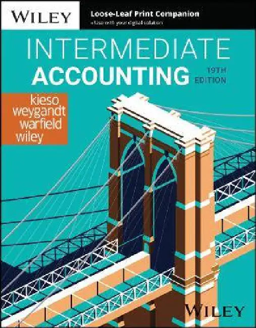 Intermediate Accounting, 19th Edition by Donald E. Kieso, Jerry J. Weygandt, Terry D. Warfield (University of Wisconsin, Madison), Laura D. Wiley (Louisiana State University)