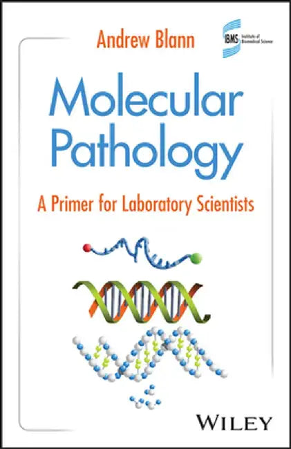 Molecular Pathology: A Primer for Laboratory Scientists by Andrew Blann