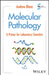 Molecular Pathology: A Primer for Laboratory Scientists by Andrew Blann