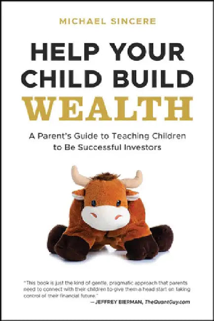 Help Your Child Build Wealth: A Parent's Guide to Teaching Children to Be Successful Investors by Michael Sincere