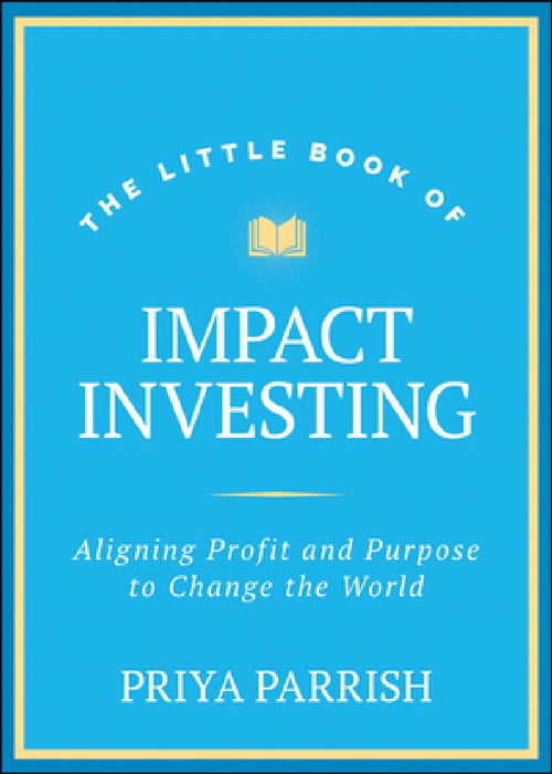 Little Book of Impact Investing: Why Investing with Your Values Is So Rewarding