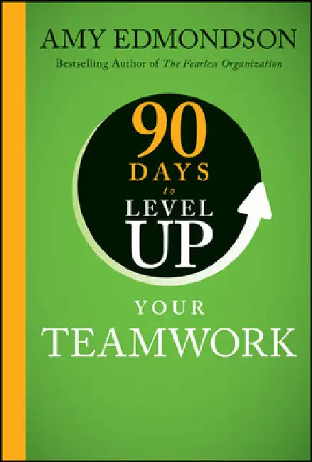 90 Days to Level Up Your Teamwork by Edmondson, Amy C.