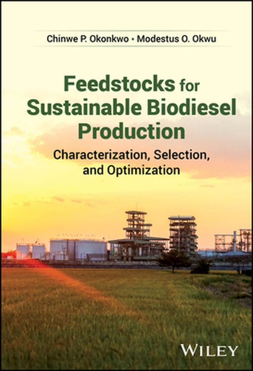 Feedstocks for Sustainable Biodiesel Production: Characterization, Selection, and Optimization by Chinwe P. Okonkwo