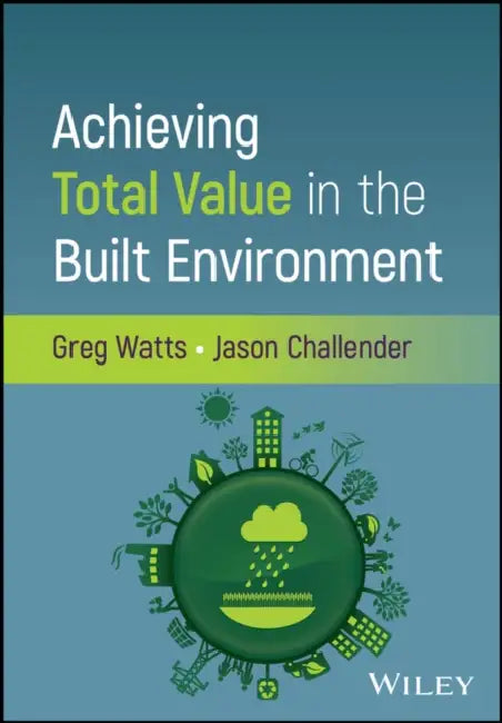 Achieving Total Value in the Built Environment by Greg Watts